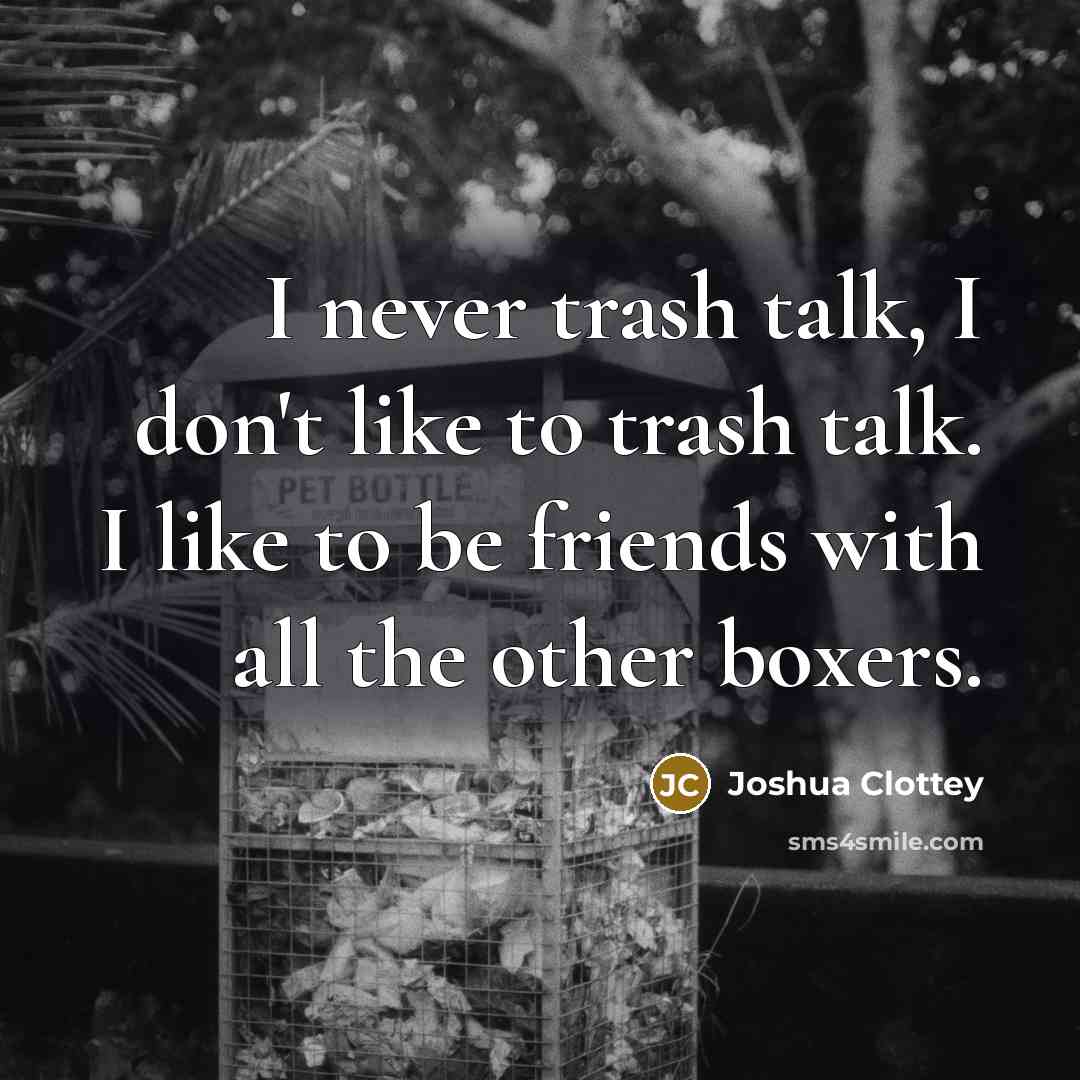 “I never trash talk, I don't like to trash talk.…” quote by Joshua Clottey