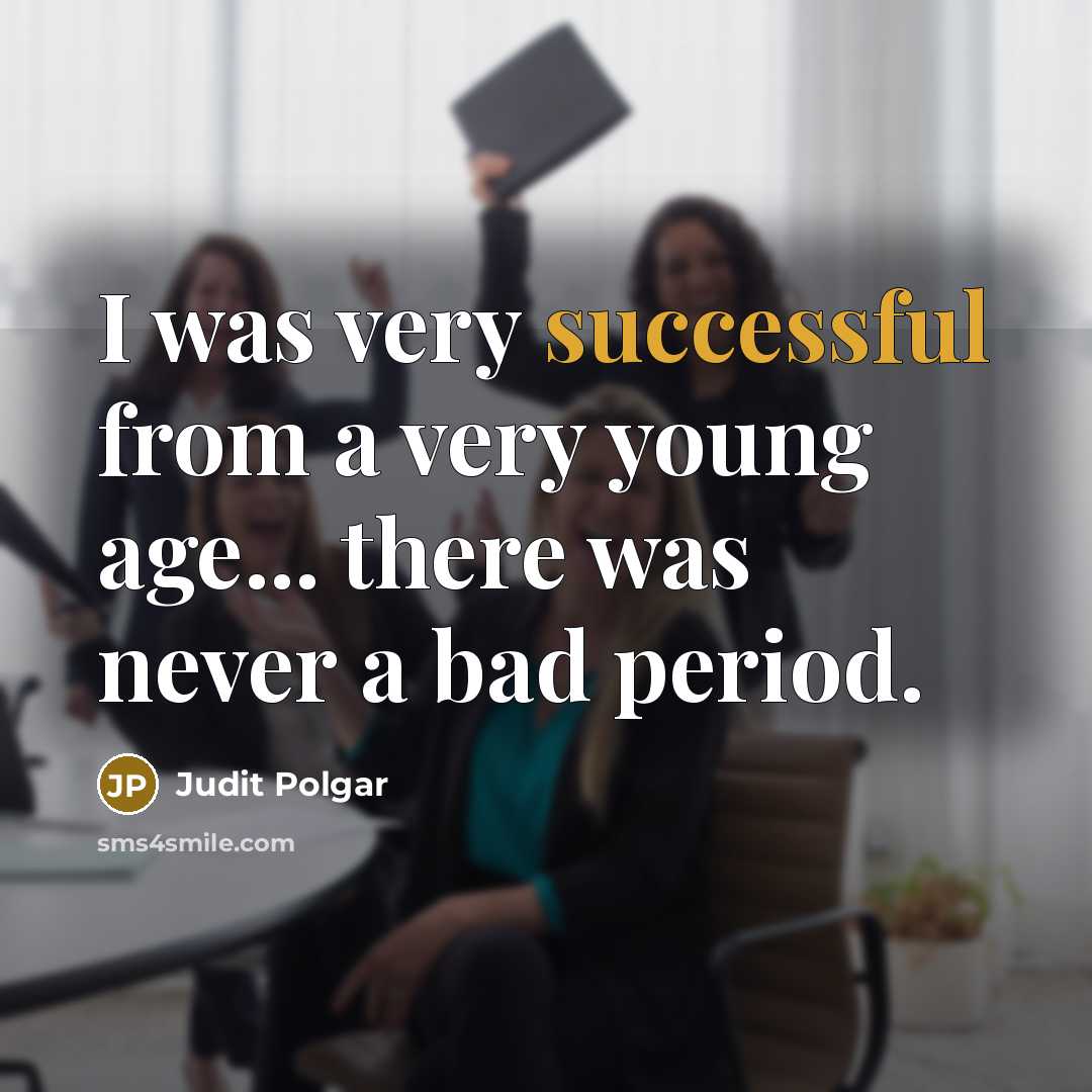 “I was very successful from a very young age... there…” quote by Judit Polgar