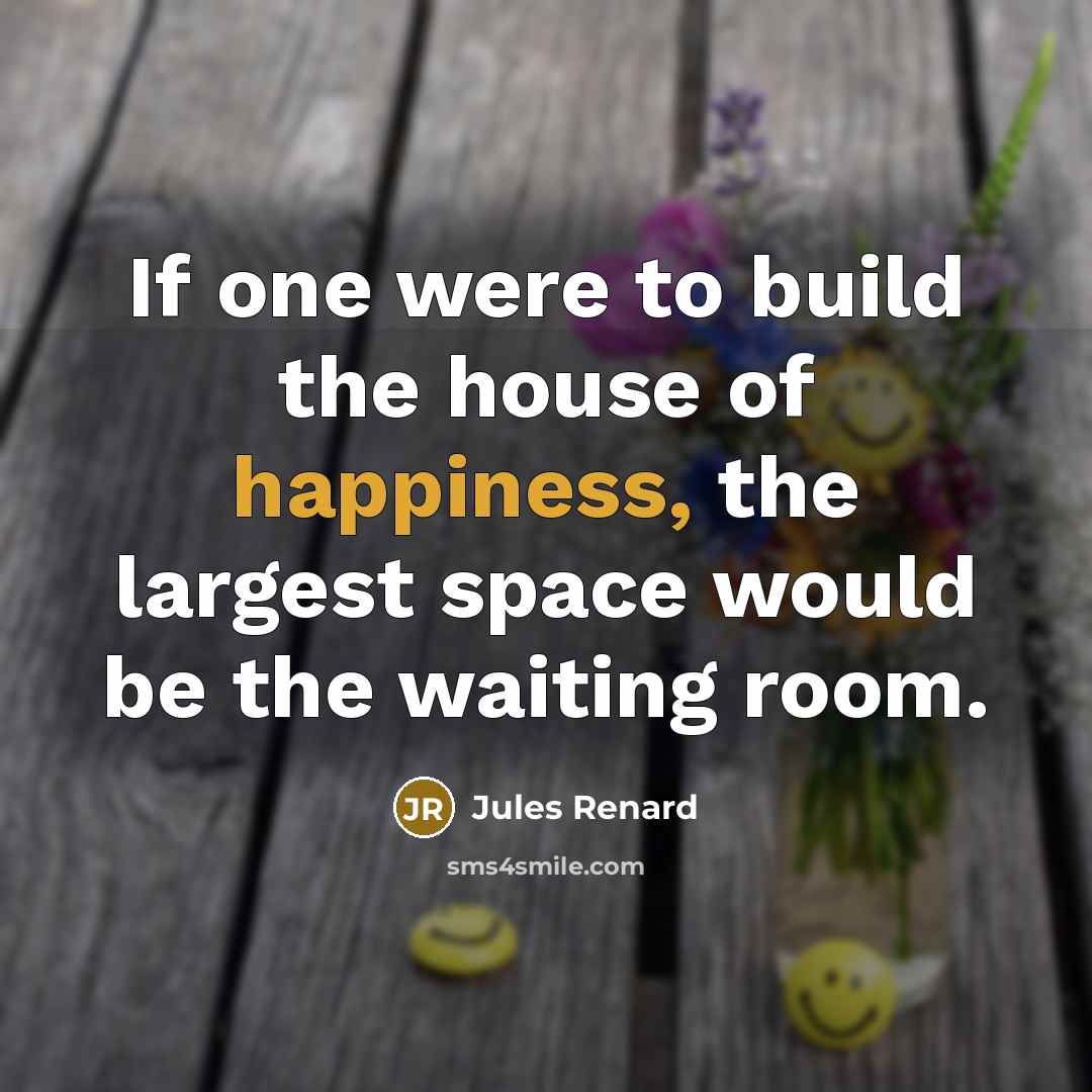 “If one were to build the house of happiness, the…” quote by Jules Renard
