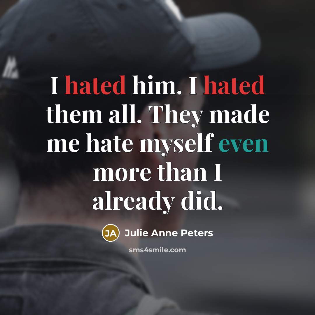 “I hated him. I hated them all. They made me…” quote by Julie Anne Peters