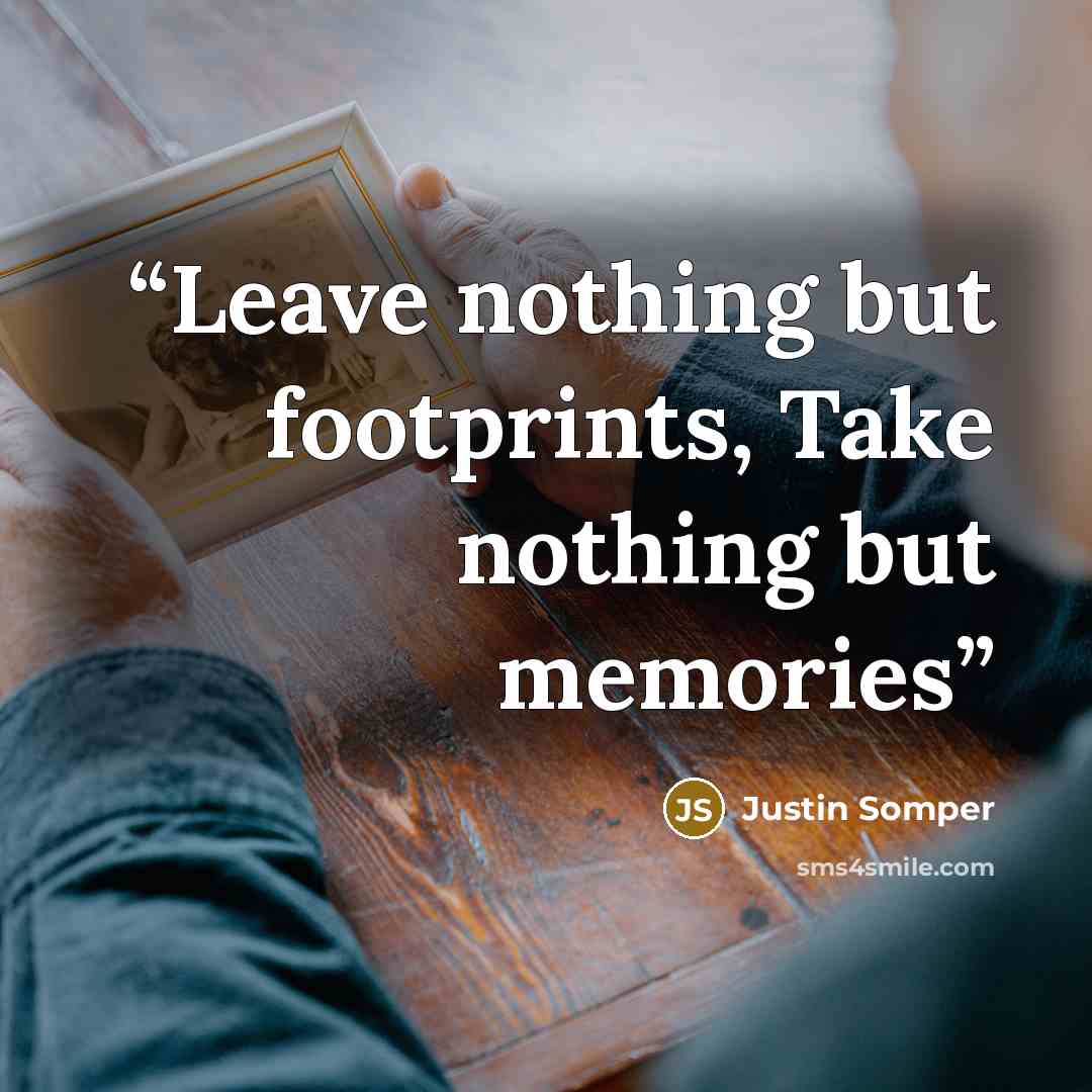 “Leave nothing but footprints, Take nothing but memories” quote by Justin Somper