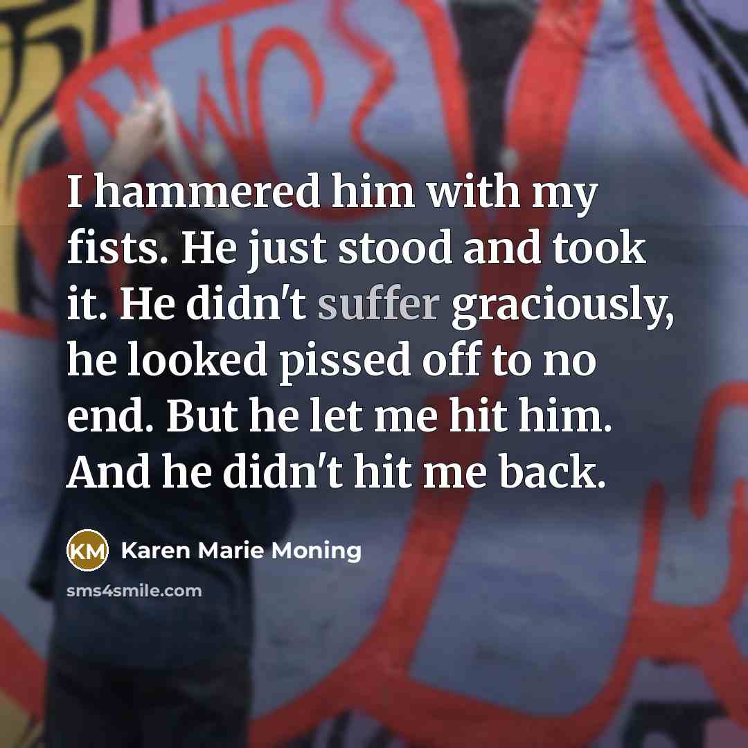 “I hammered him with my fists. He just stood and…” quote by Karen Marie Moning