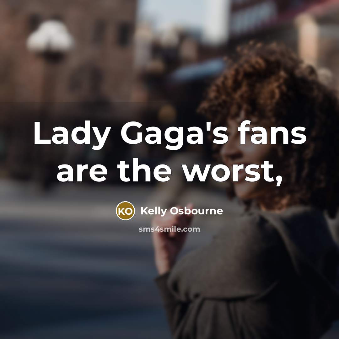 “Lady Gaga's fans are the worst,…” quote by Kelly Osbourne