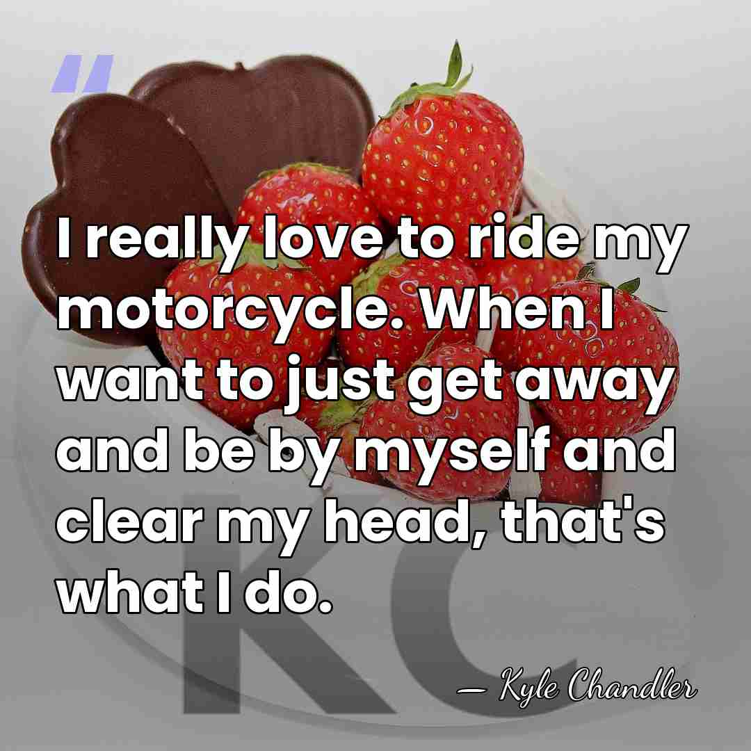 I really love to ride my motorcycle. When I want to just&hellip; - Kyle Chandler