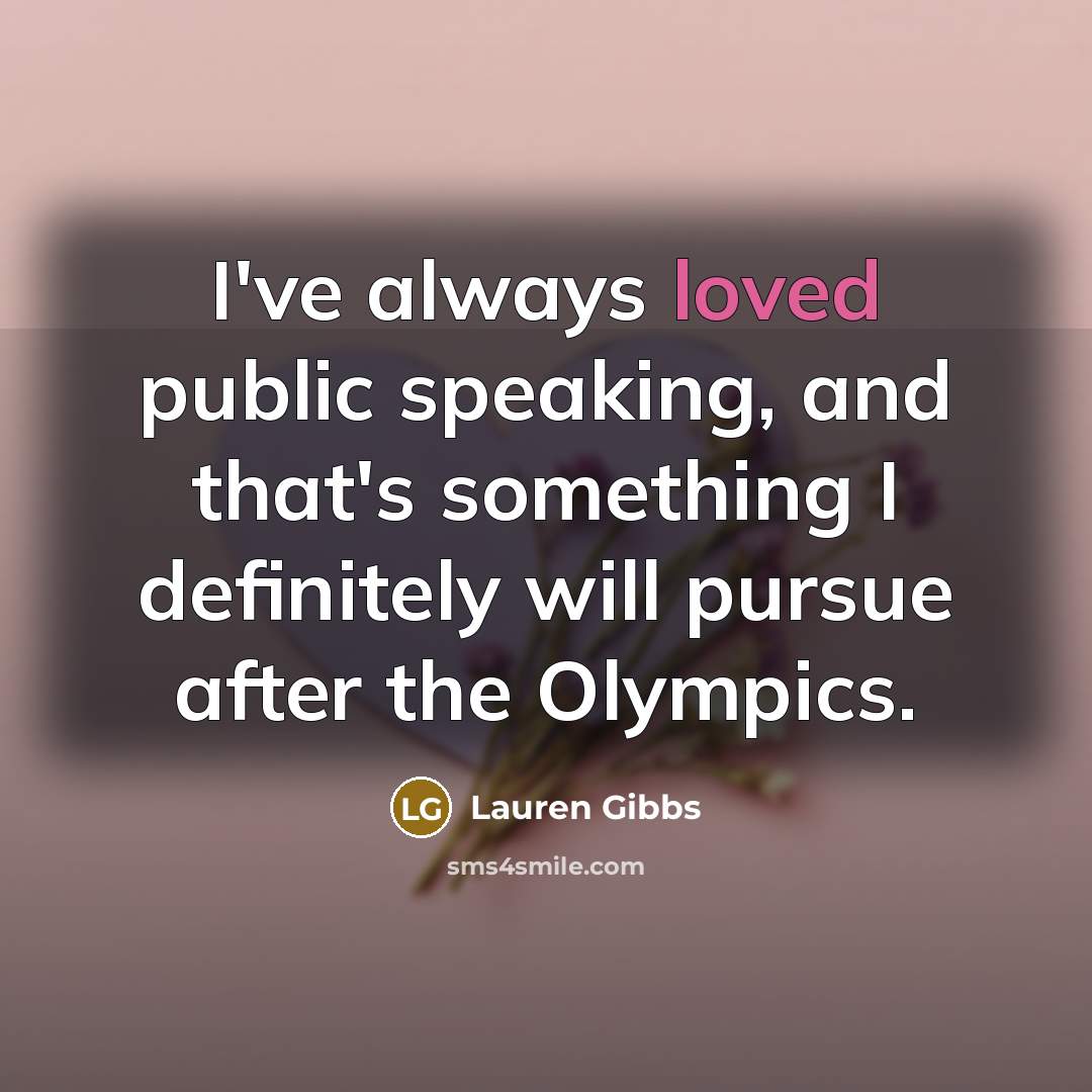 “I've always loved public speaking, and that's something I definitely…” quote by Lauren Gibbs
