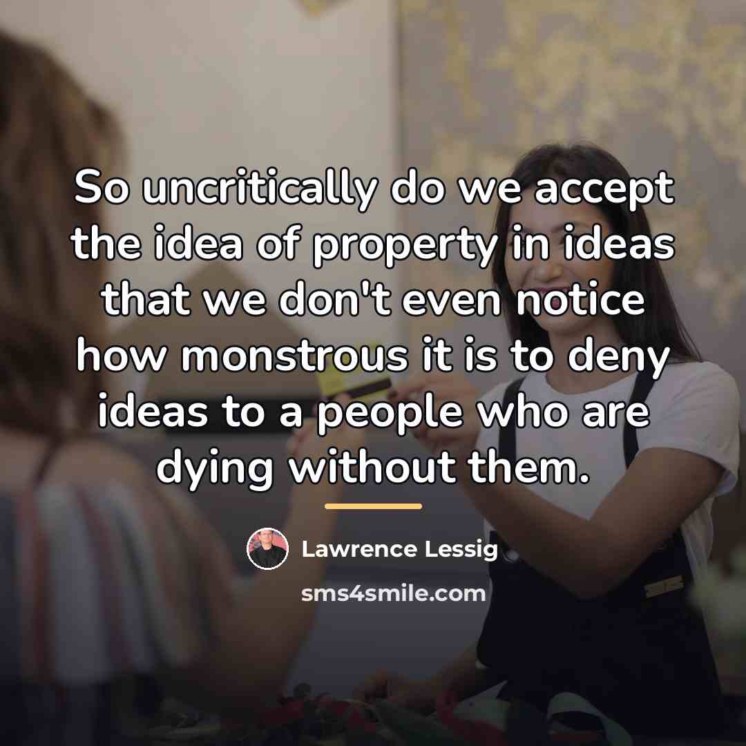 “So uncritically do we accept the idea of property in…” quote by Lawrence Lessig