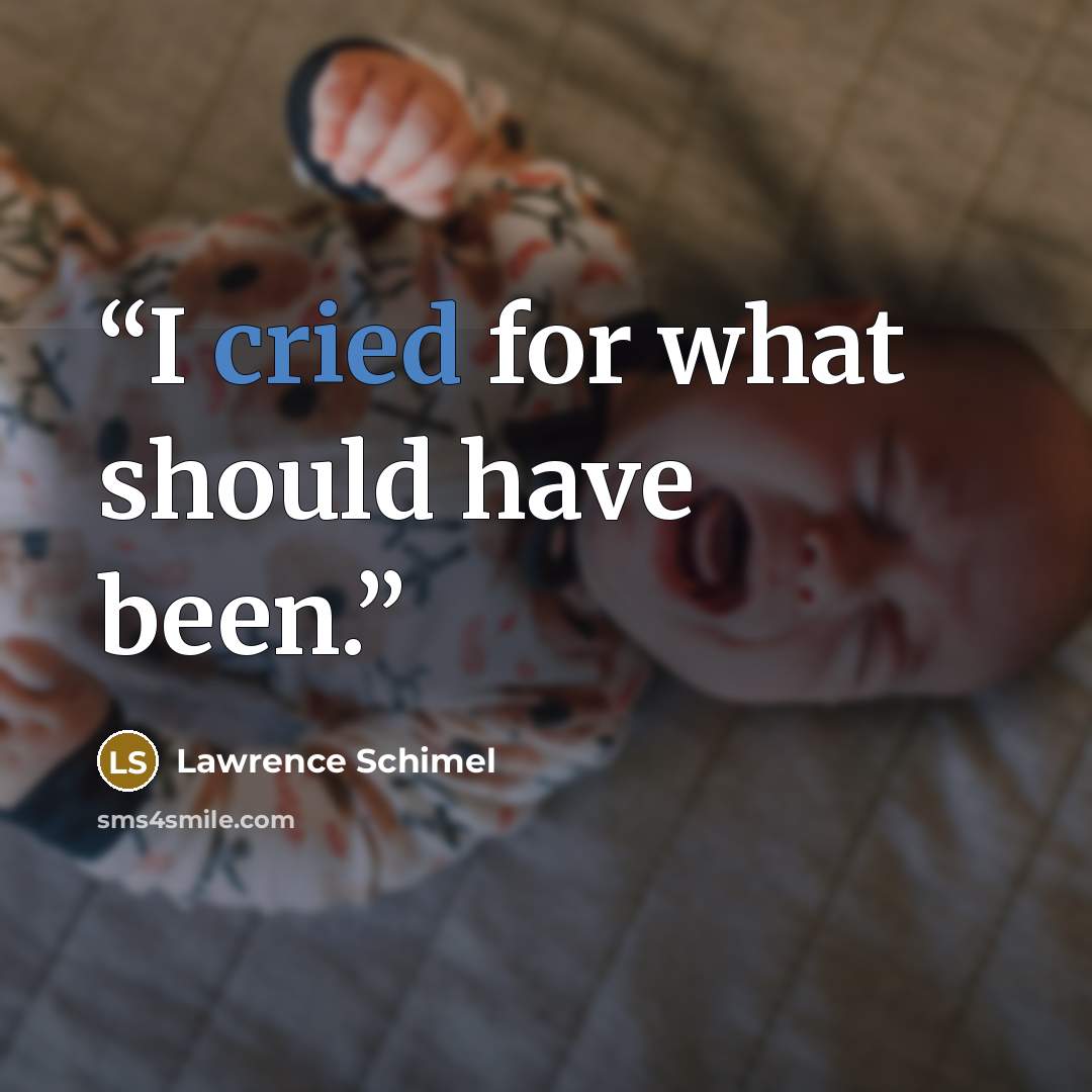 “I cried for what should have been.” quote by Lawrence Schimel