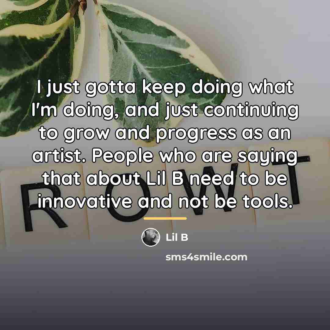 “I just gotta keep doing what I'm doing, and just…” quote by Lil B