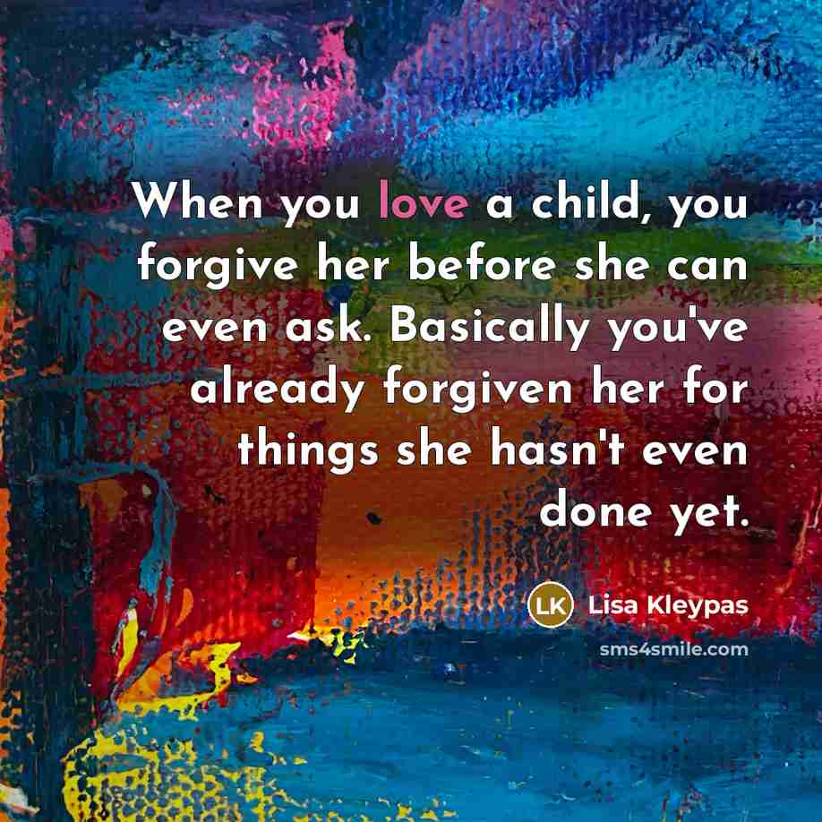 “When you love a child, you forgive her before she…” quote by Lisa Kleypas