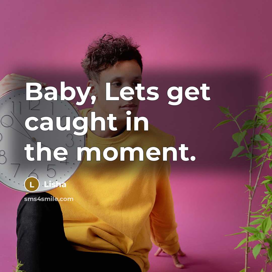 “Baby, Lets get caught in the moment.” quote by Lisha