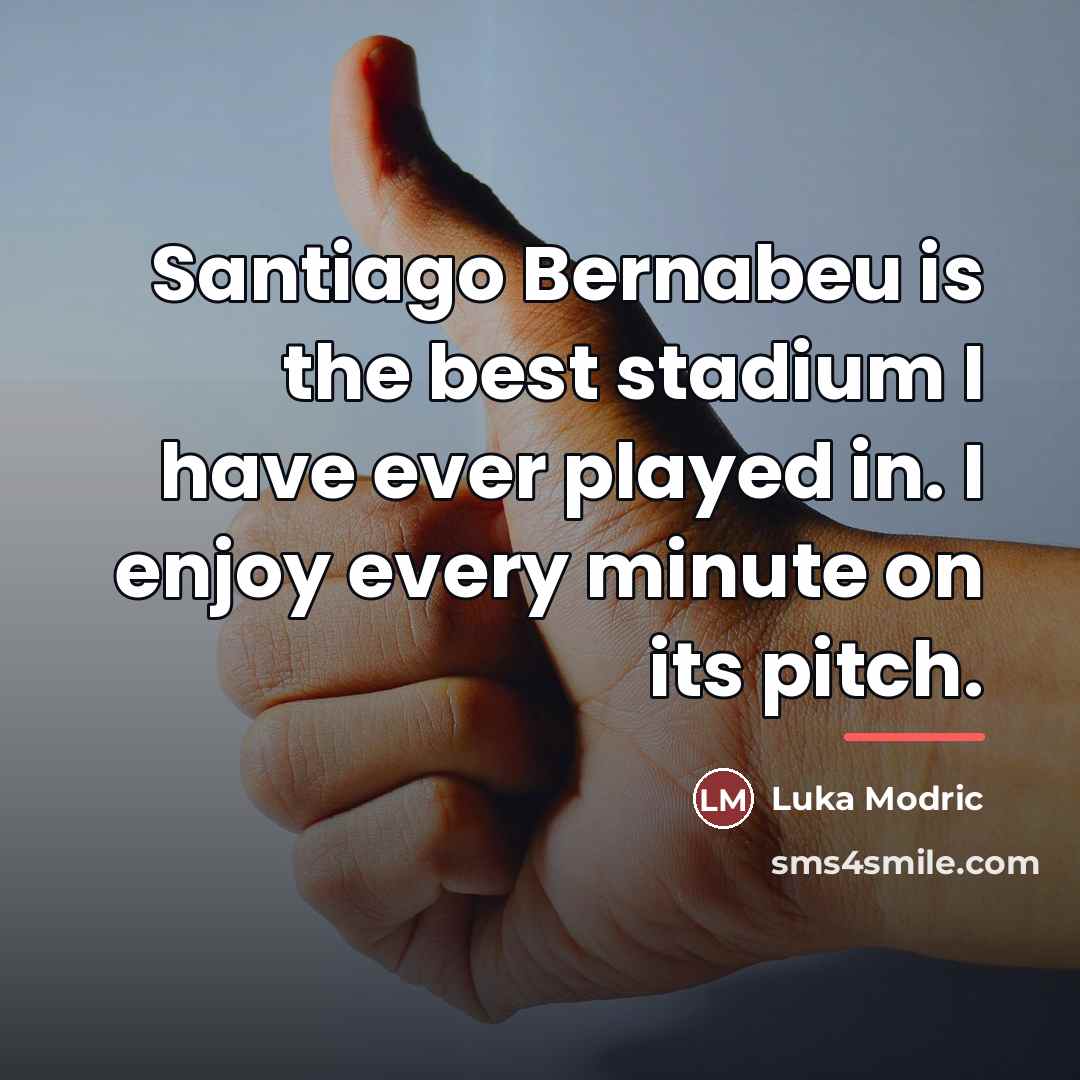 “Santiago Bernabeu is the best stadium I have ever played…” quote by Luka Modric