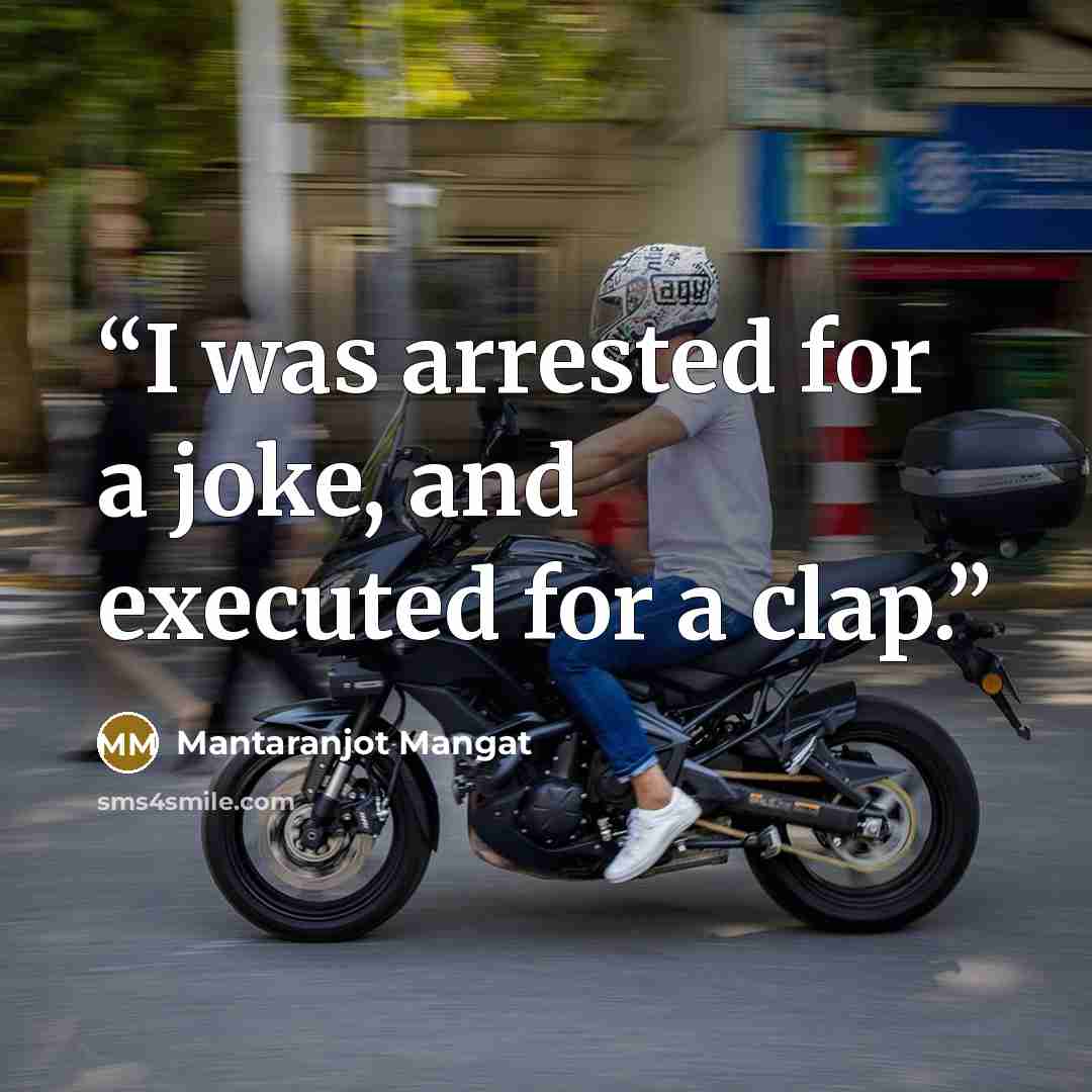 “I was arrested for a joke, and executed for a clap.” quote by Mantaranjot Mangat