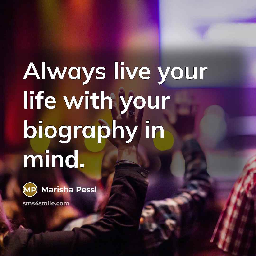 “Always live your life with your biography in mind.…” quote by Marisha Pessl