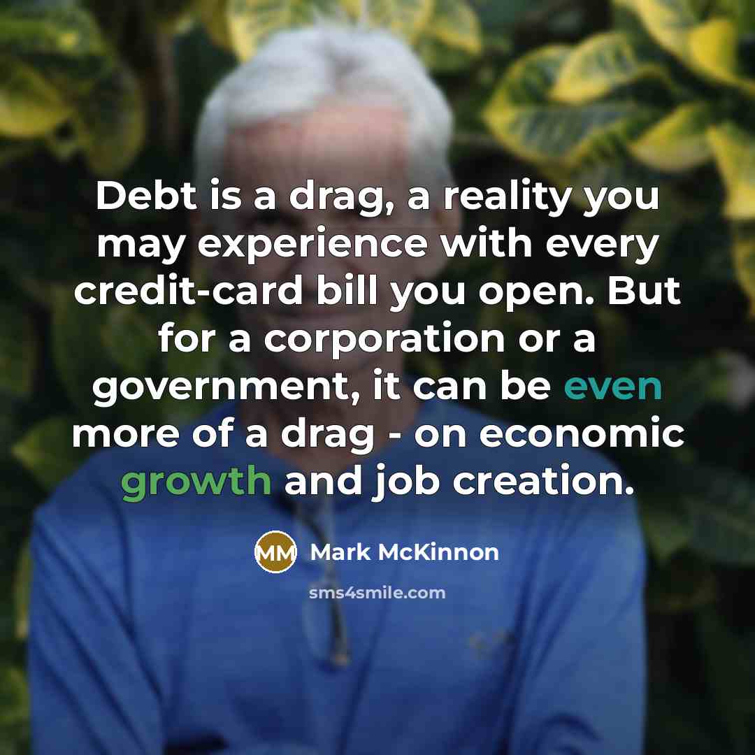 “Debt is a drag, a reality you may experience with…” quote by Mark McKinnon