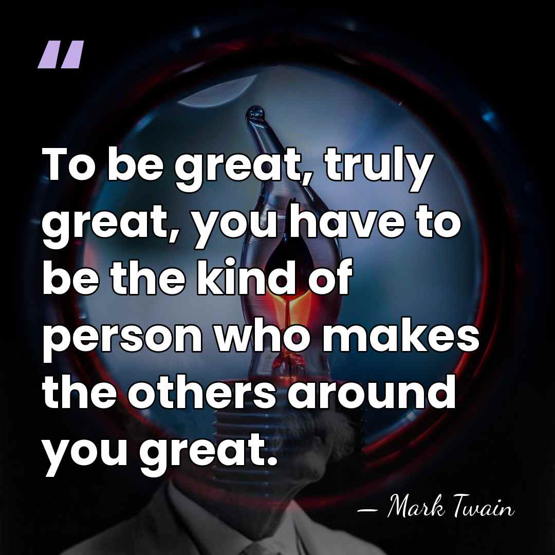 To be great, truly great, you have to be the kind of&hellip; - Mark Twain