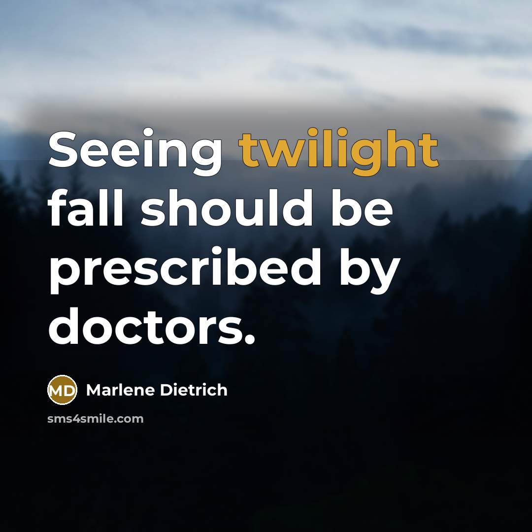 “Seeing twilight fall should be prescribed by doctors.” quote by Marlene Dietrich