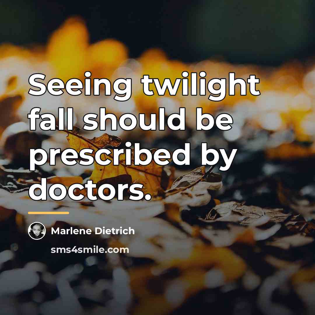 “Seeing twilight fall should be prescribed by doctors.…” quote by Marlene Dietrich