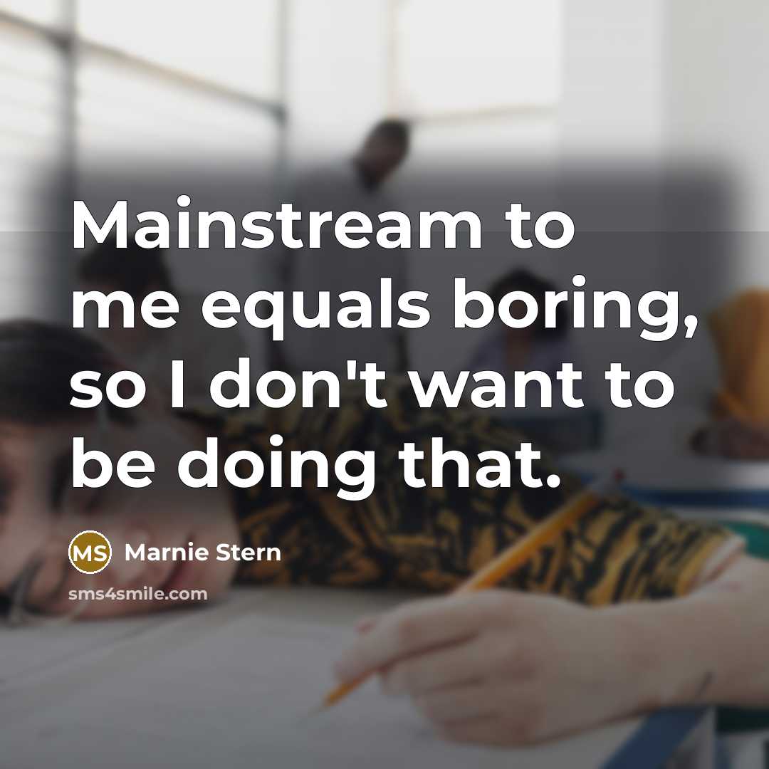 “Mainstream to me equals boring, so I don't want to…” quote by Marnie Stern