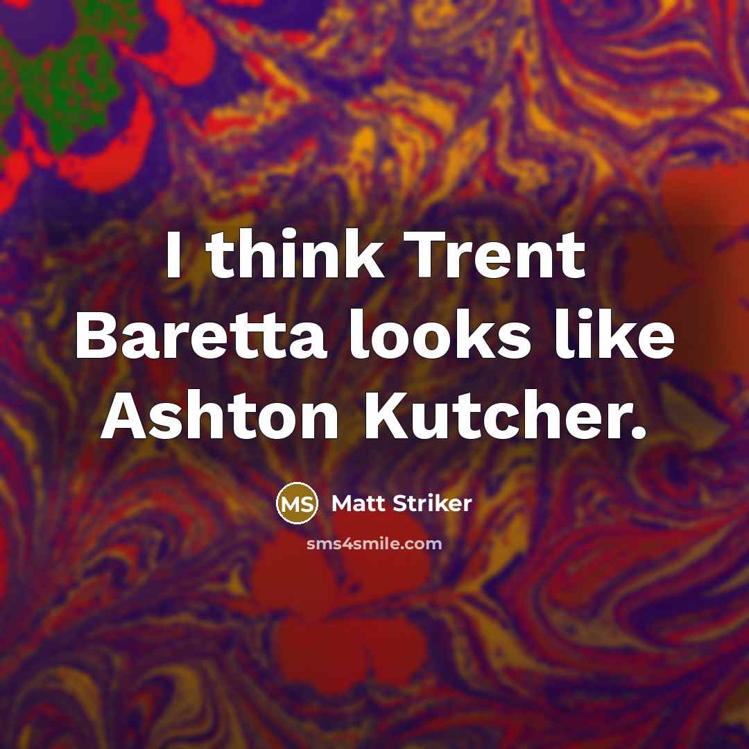 “I think Trent Baretta looks like Ashton Kutcher.…” quote by Matt Striker