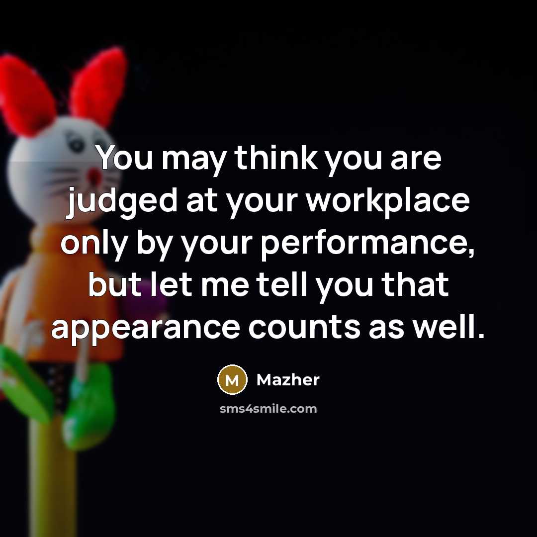 “You may think you are judged at your workplace only…” quote by Mazher