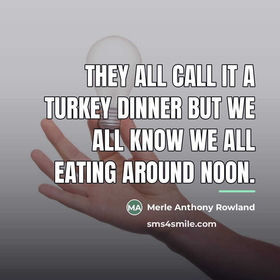 “They all call it a turkey dinner but we all…” quote by Merle Anthony Rowland