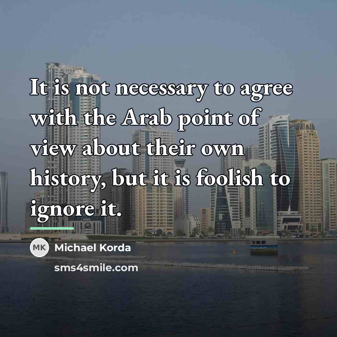 “It is not necessary to agree with the Arab point…” quote by Michael Korda