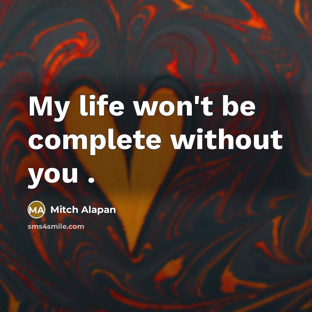 “My life won't be complete without you .” quote by Mitch Alapan