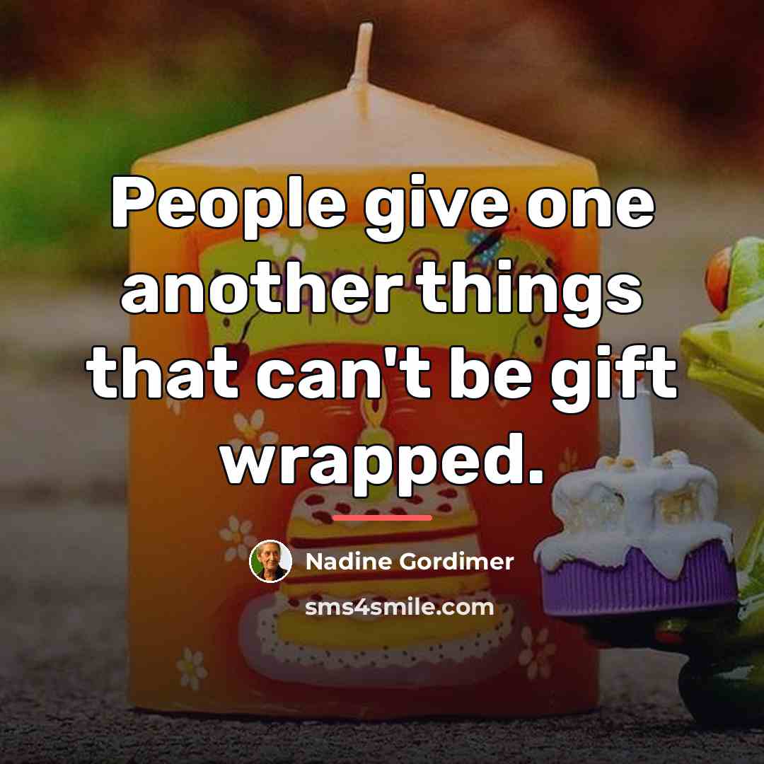 “People give one another things that can't be gift wrapped.…” quote by Nadine Gordimer