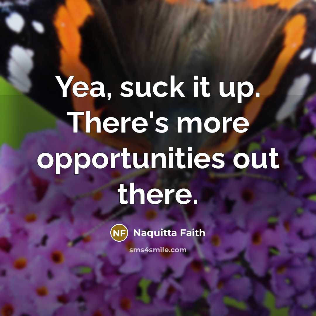 “Yea, suck it up. There's more opportunities out there.…” quote by Naquitta Faith