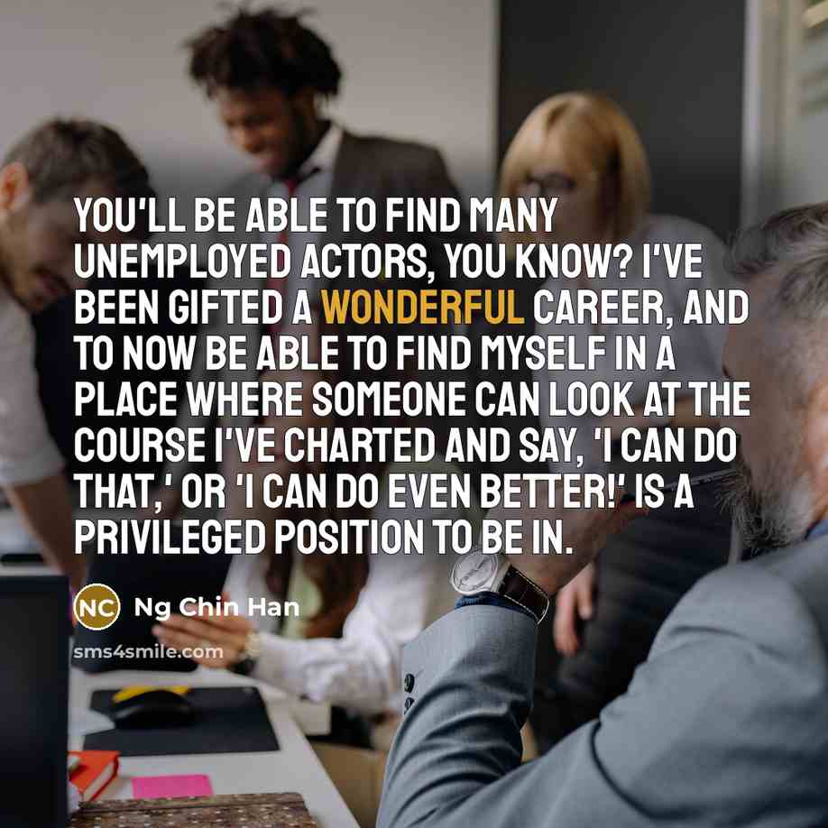 “You'll be able to find many unemployed actors, you know?…” quote by Ng Chin Han