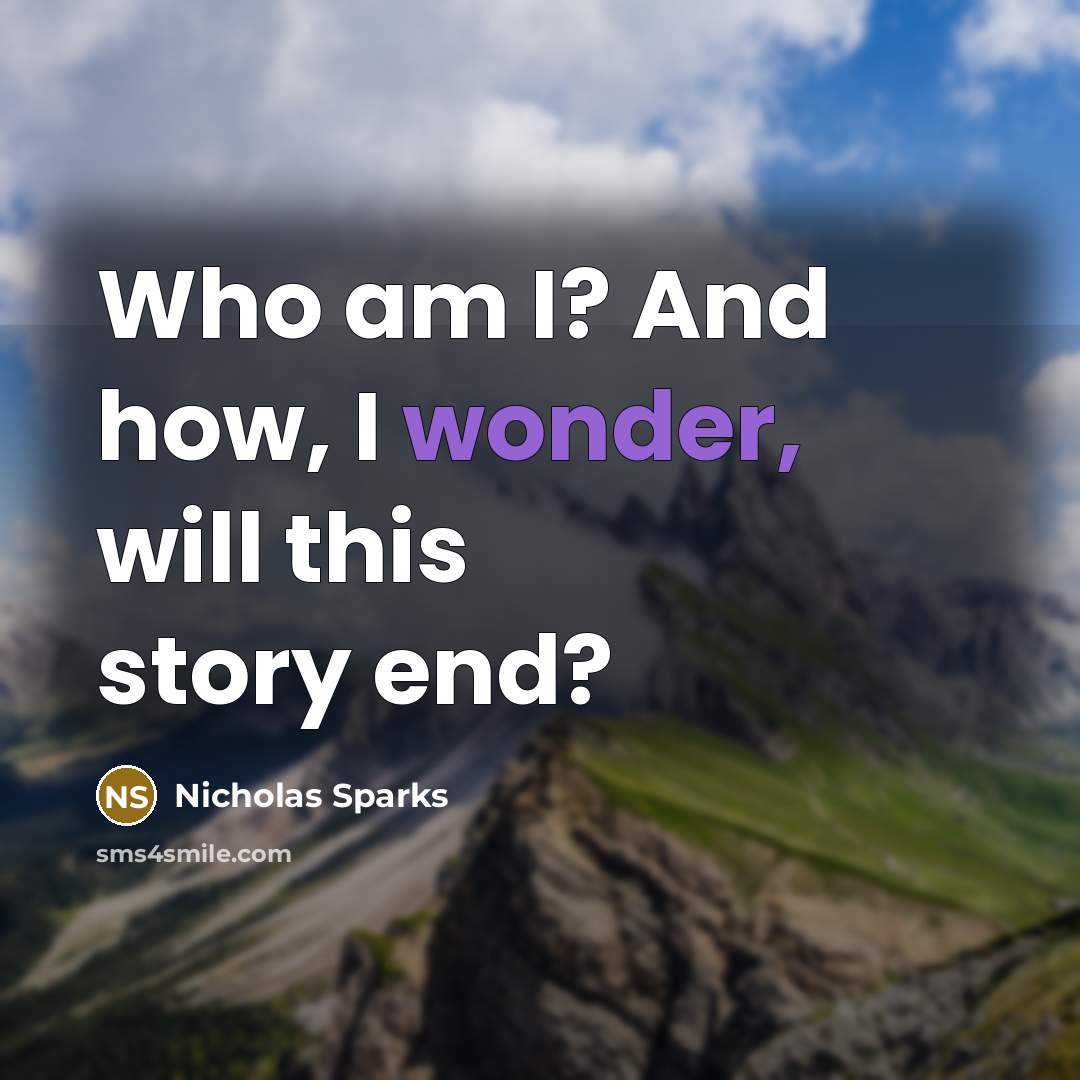“Who am I? And how, I wonder, will this story…” quote by Nicholas Sparks