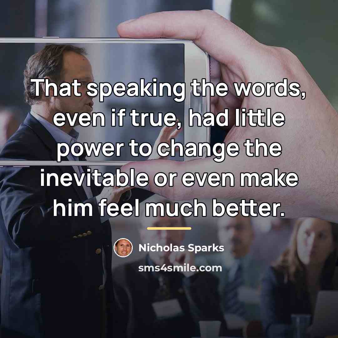“That speaking the words, even if true, had little power…” quote by Nicholas Sparks