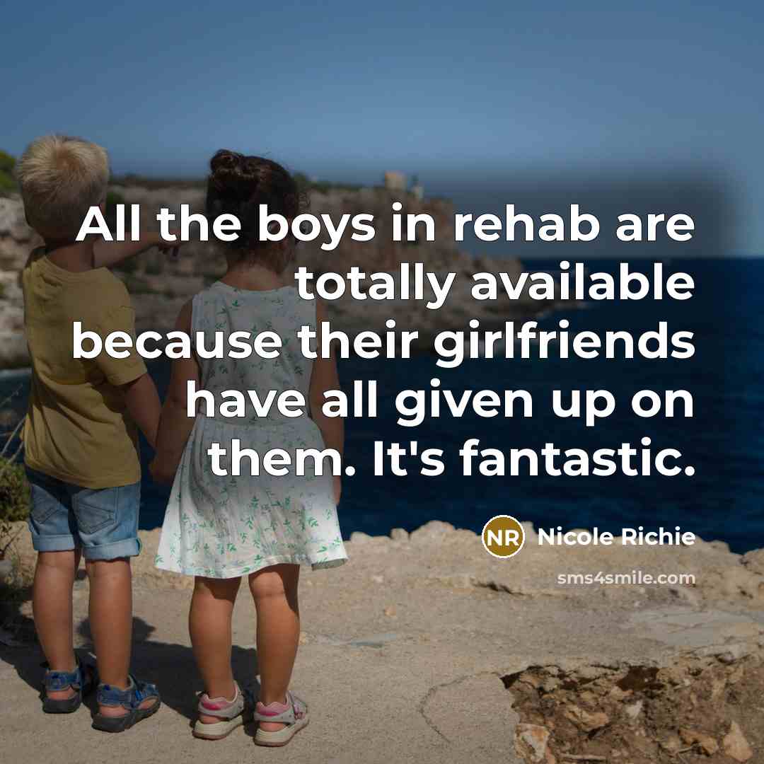 “All the boys in rehab are totally available because their…” quote by Nicole Richie