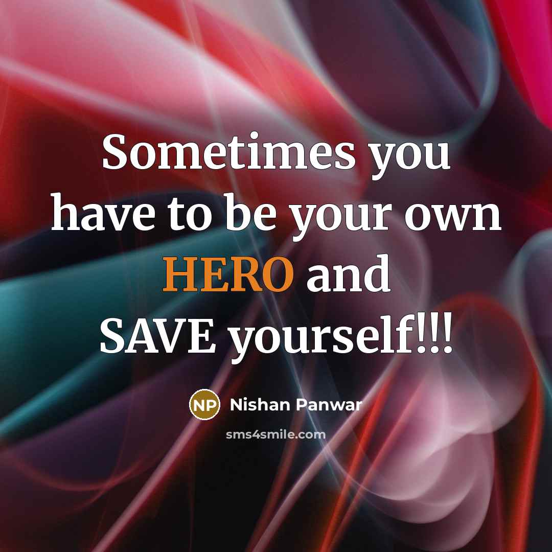 “Sometimes you have to be your own HERO and SAVE yourself!!!” quote by Nishan Panwar