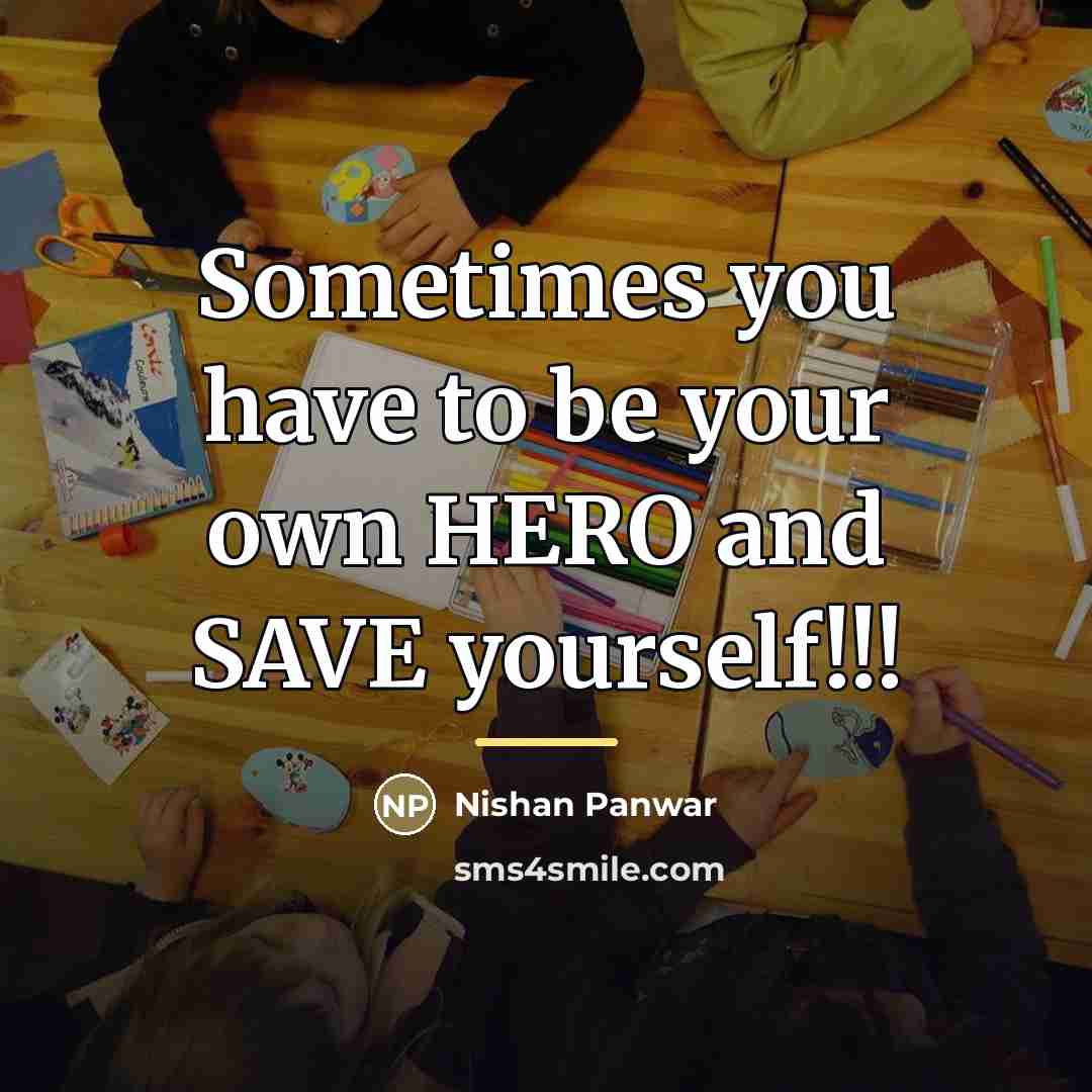 “Sometimes you have to be your own HERO and SAVE…” quote by Nishan Panwar