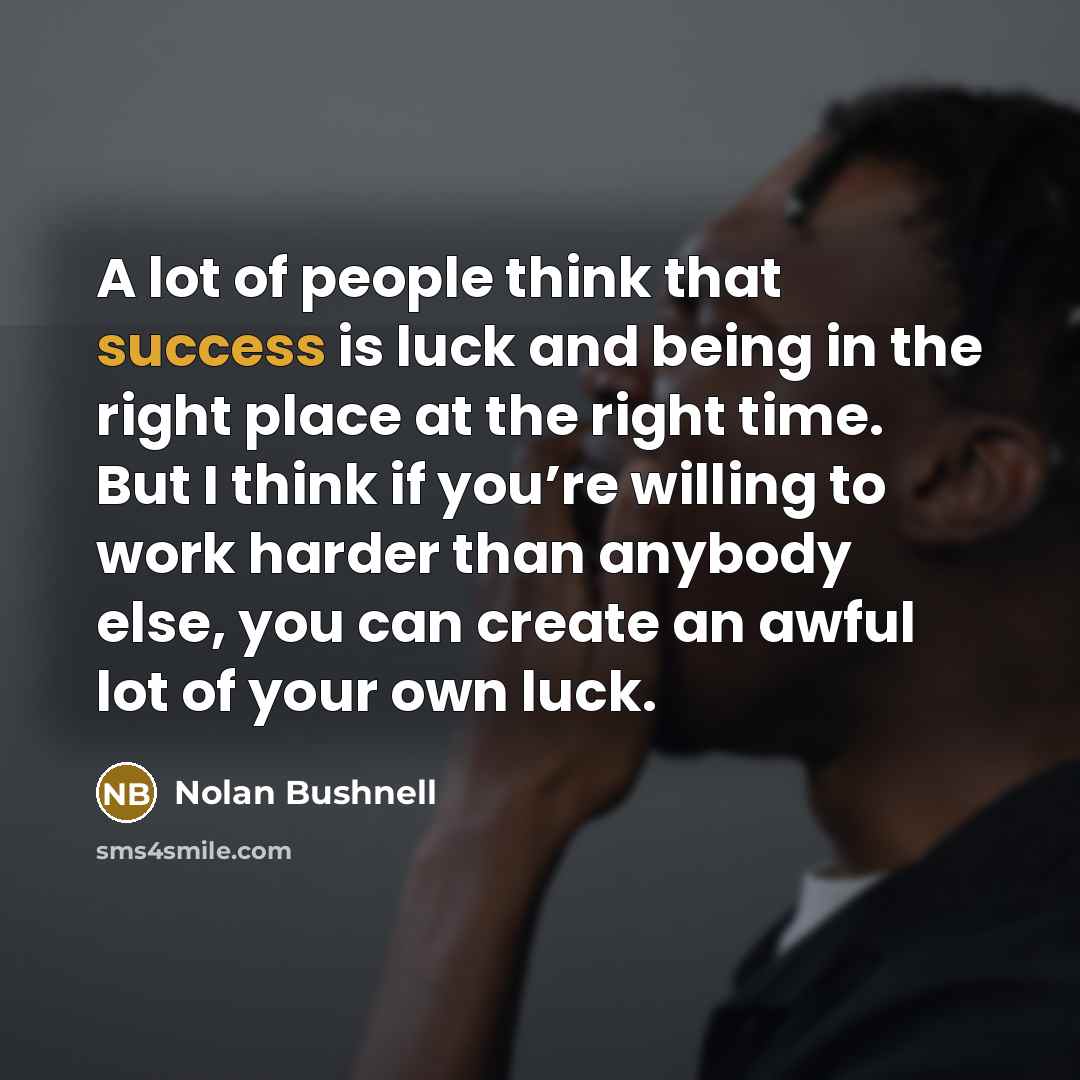 “A lot of people think that success is luck and…” quote by Nolan Bushnell
