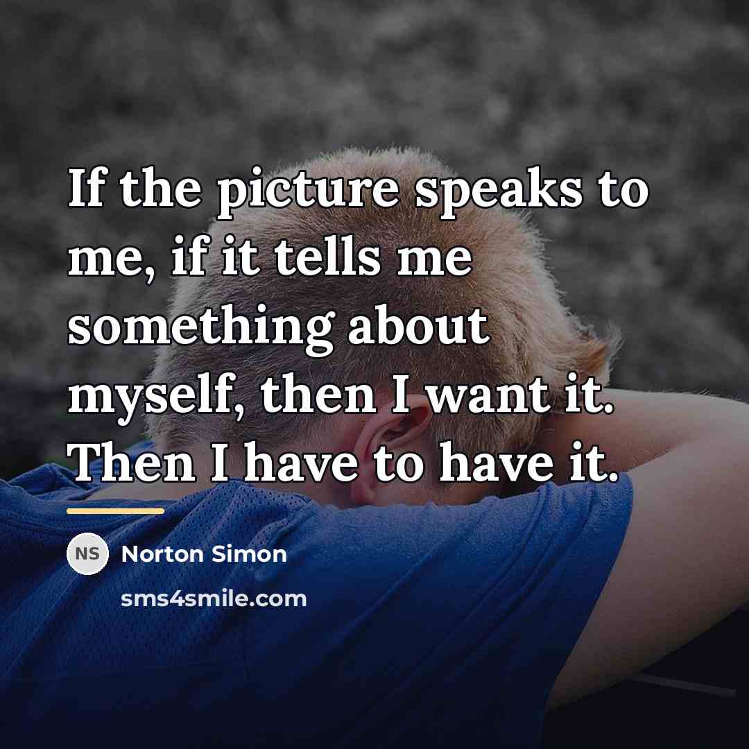 “If the picture speaks to me, if it tells me…” quote by Norton Simon