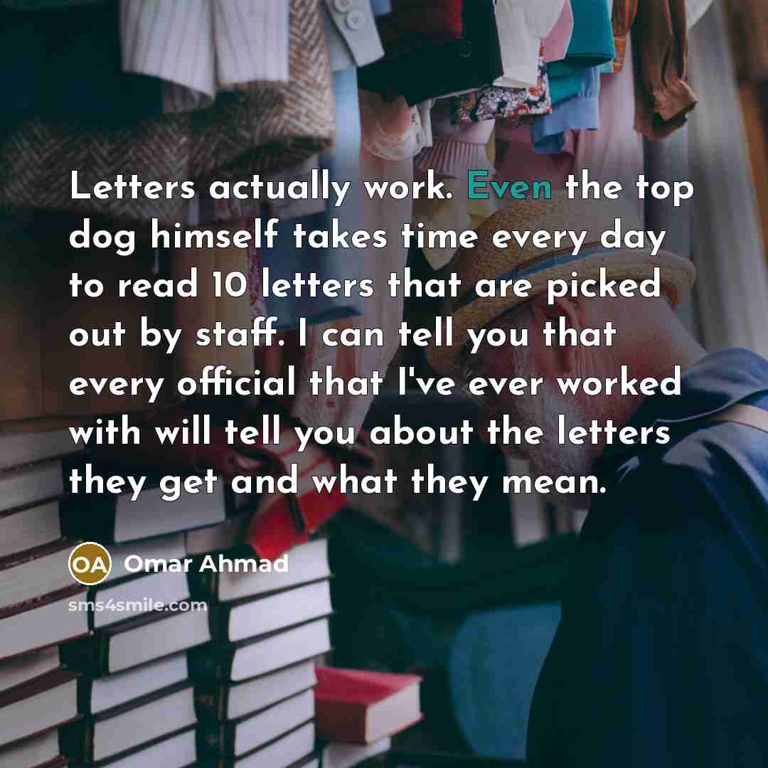 “Letters actually work. Even the top dog himself takes time…” quote by Omar Ahmad
