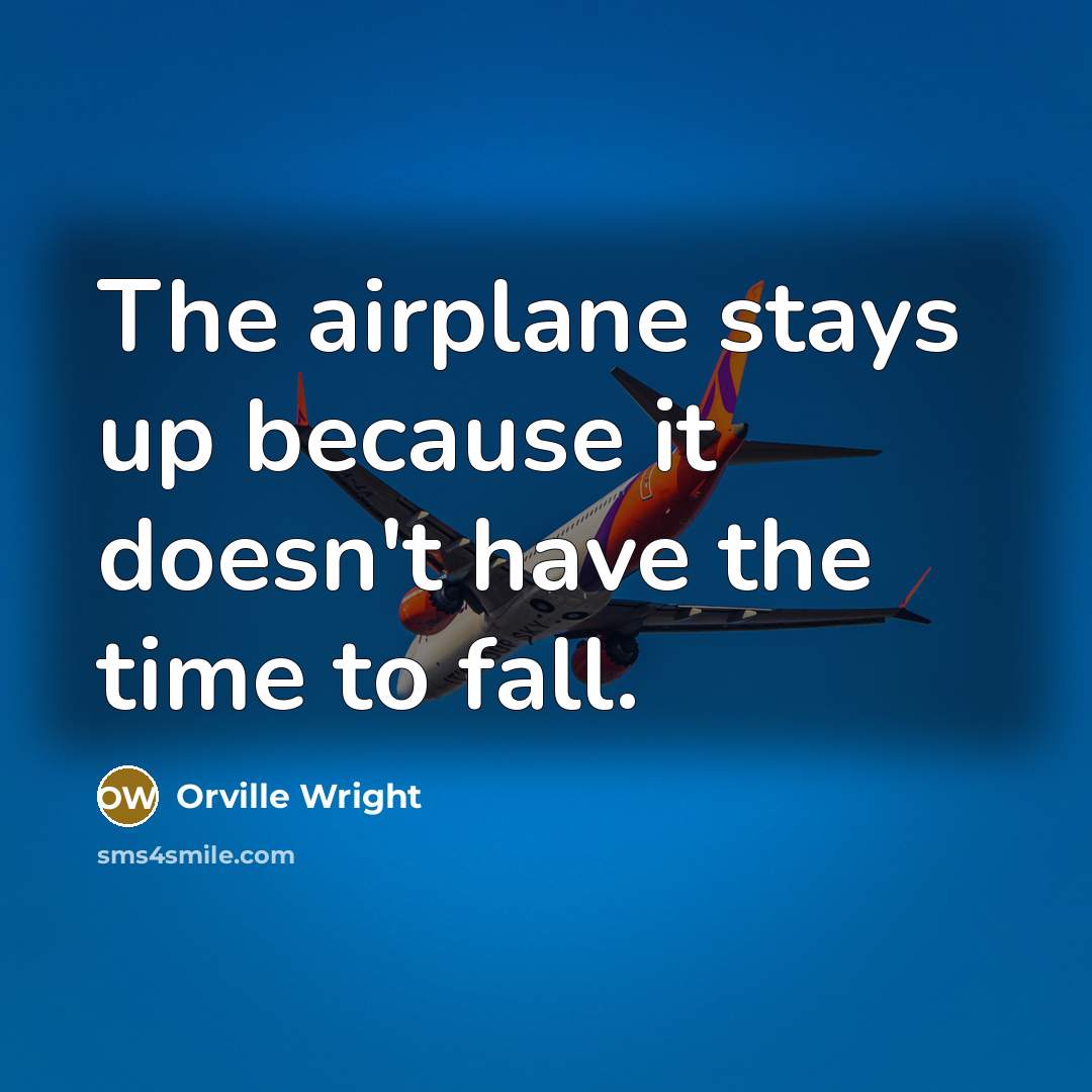 “The airplane stays up because it doesn't have the time…” quote by Orville Wright