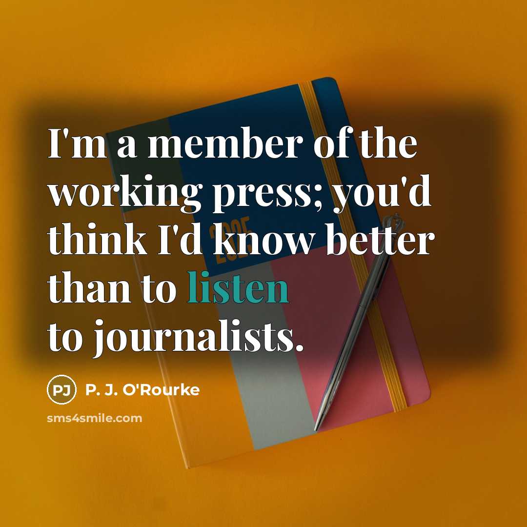 “I'm a member of the working press; you'd think I'd…” quote by P. J. O'Rourke