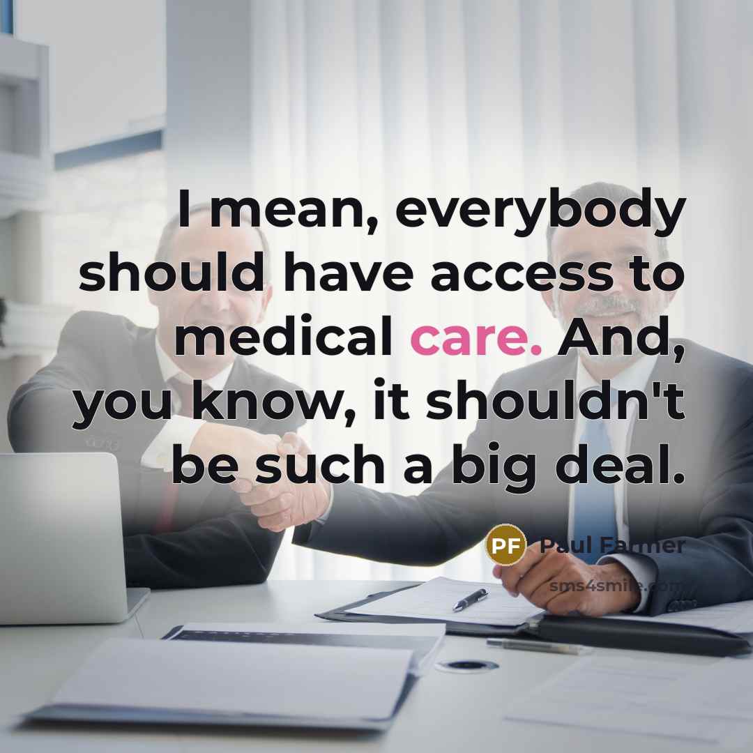 “I mean, everybody should have access to medical care. And,…” quote by Paul Farmer