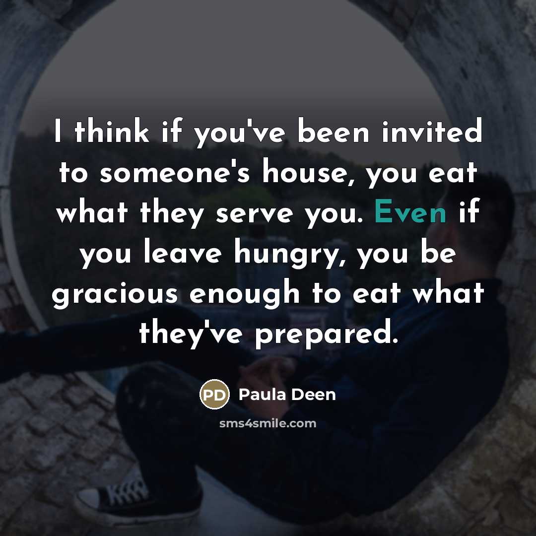 “I think if you've been invited to someone's house, you…” quote by Paula Deen