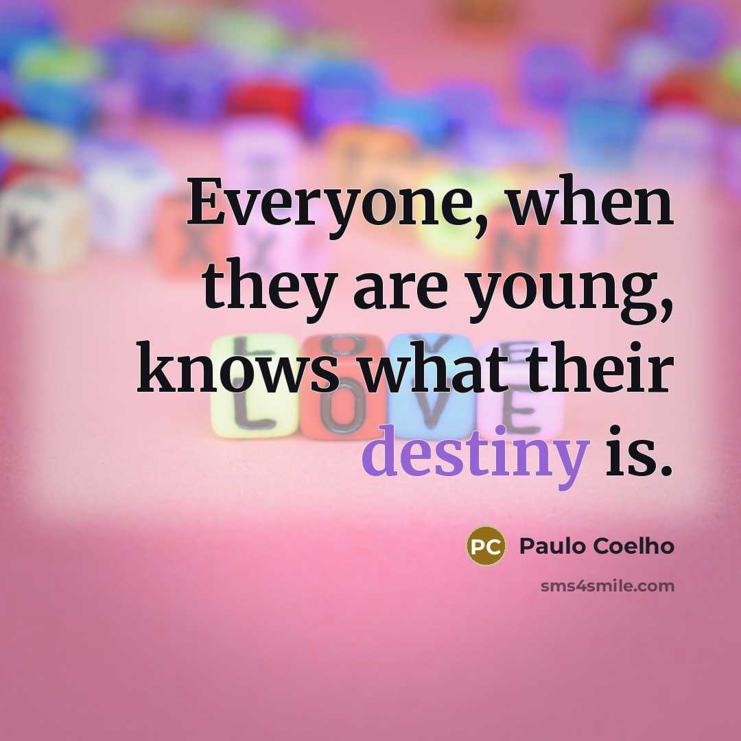 “Everyone, when they are young, knows what their destiny is.…” quote by Paulo Coelho