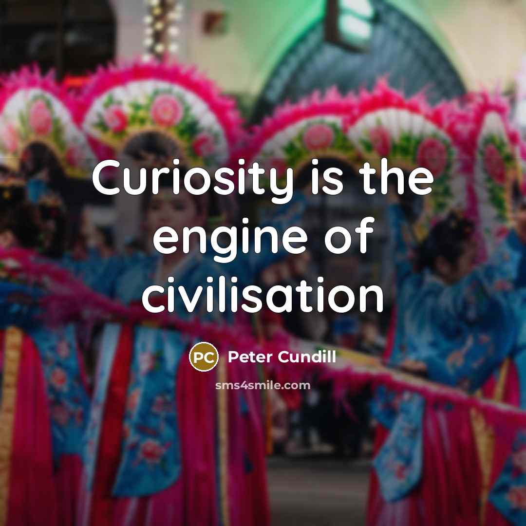 “Curiosity is the engine of civilisation…” quote by Peter Cundill