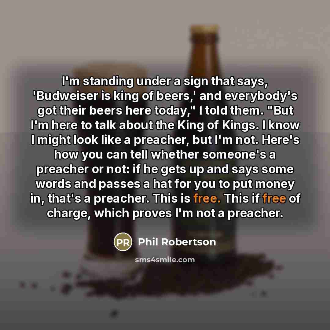 “I'm standing under a sign that says, 'Budweiser is king…” quote by Phil Robertson