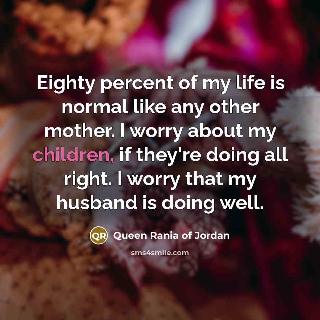“Eighty percent of my life is normal like any other…” quote by Queen Rania of Jordan