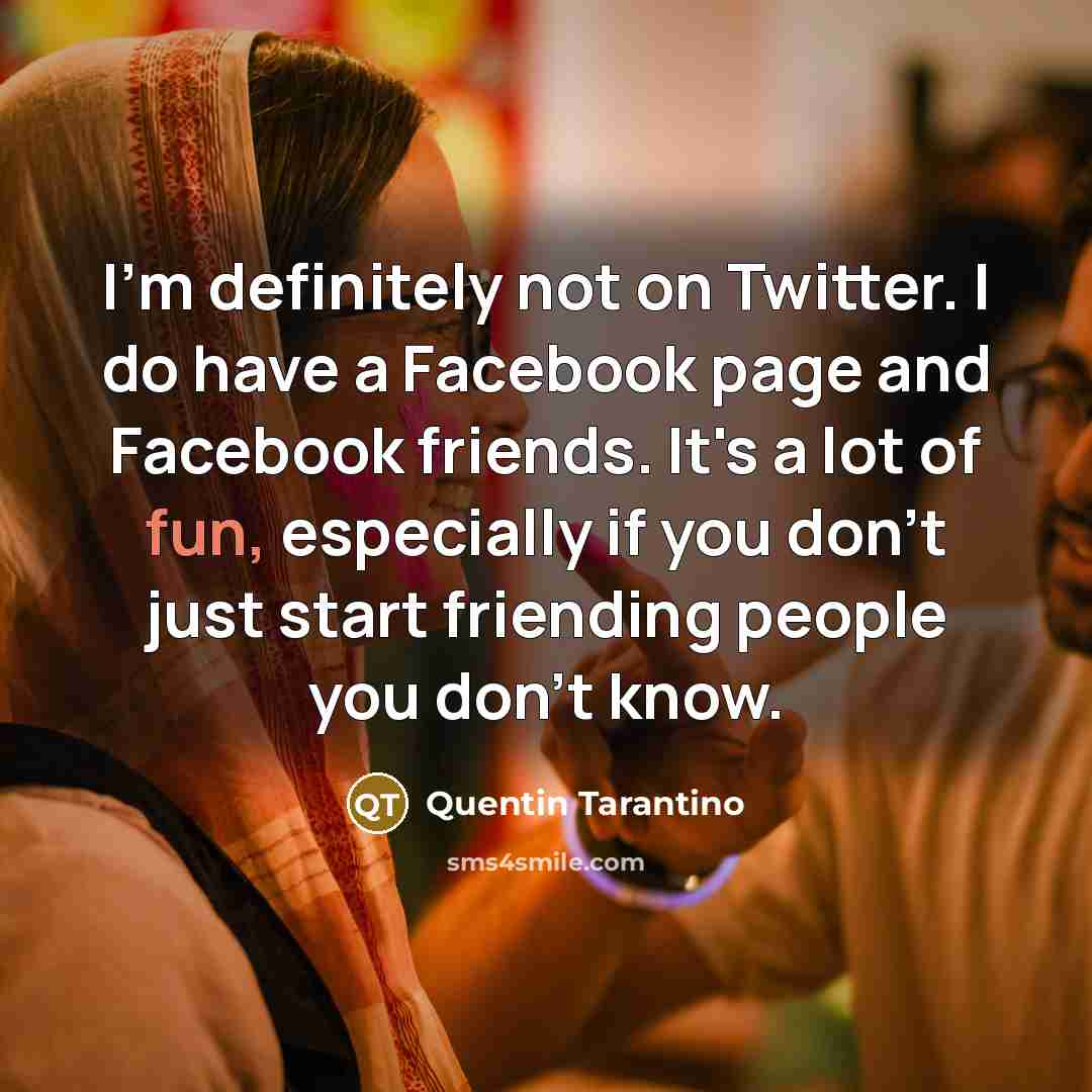 “I'm definitely not on Twitter. I do have a Facebook…” quote by Quentin Tarantino