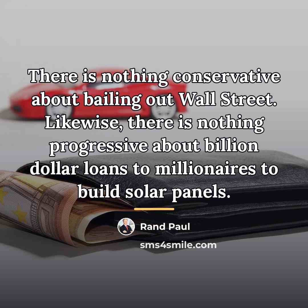 “There is nothing conservative about bailing out Wall Street. Likewise,…” quote by Rand Paul