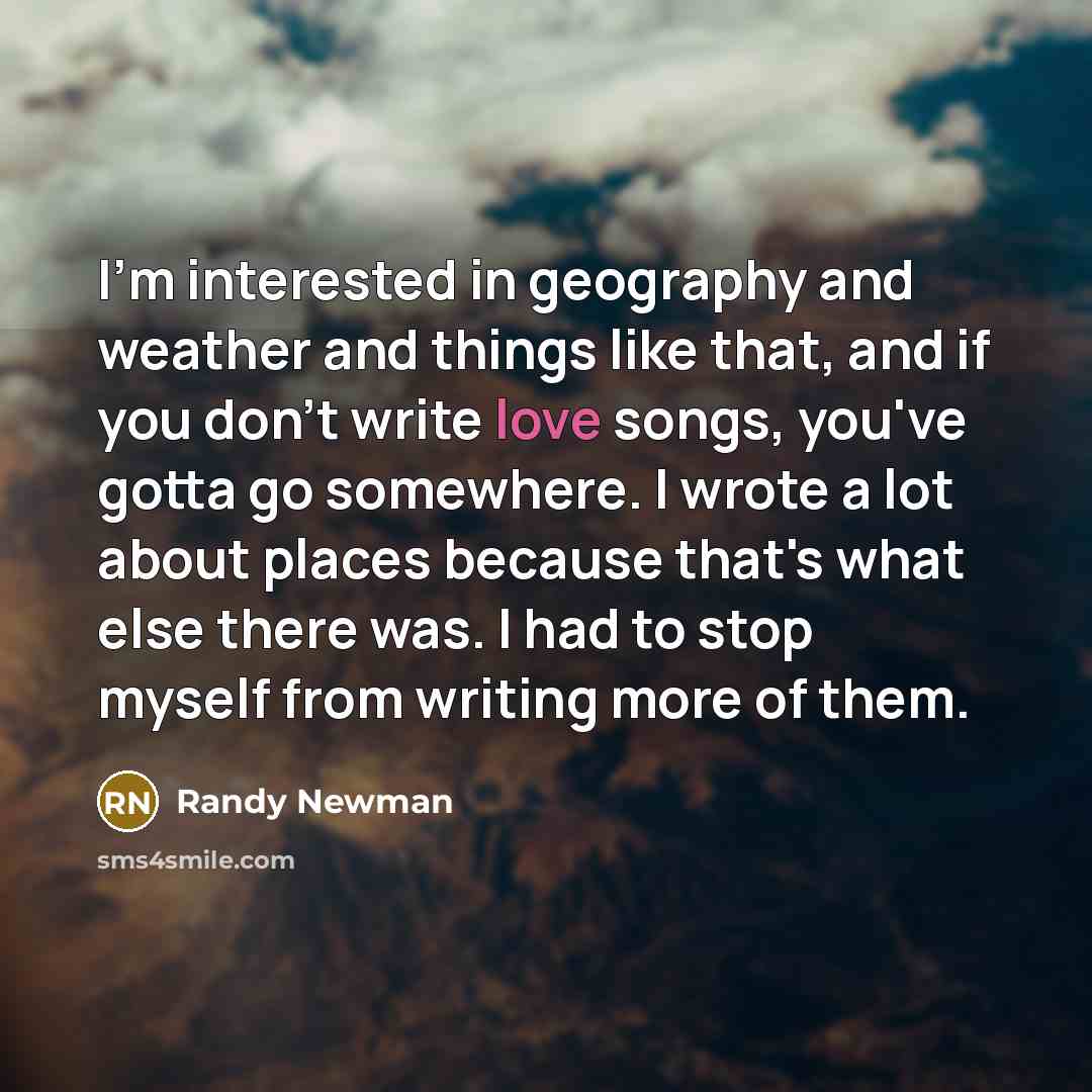 “I'm interested in geography and weather and things like that,…” quote by Randy Newman