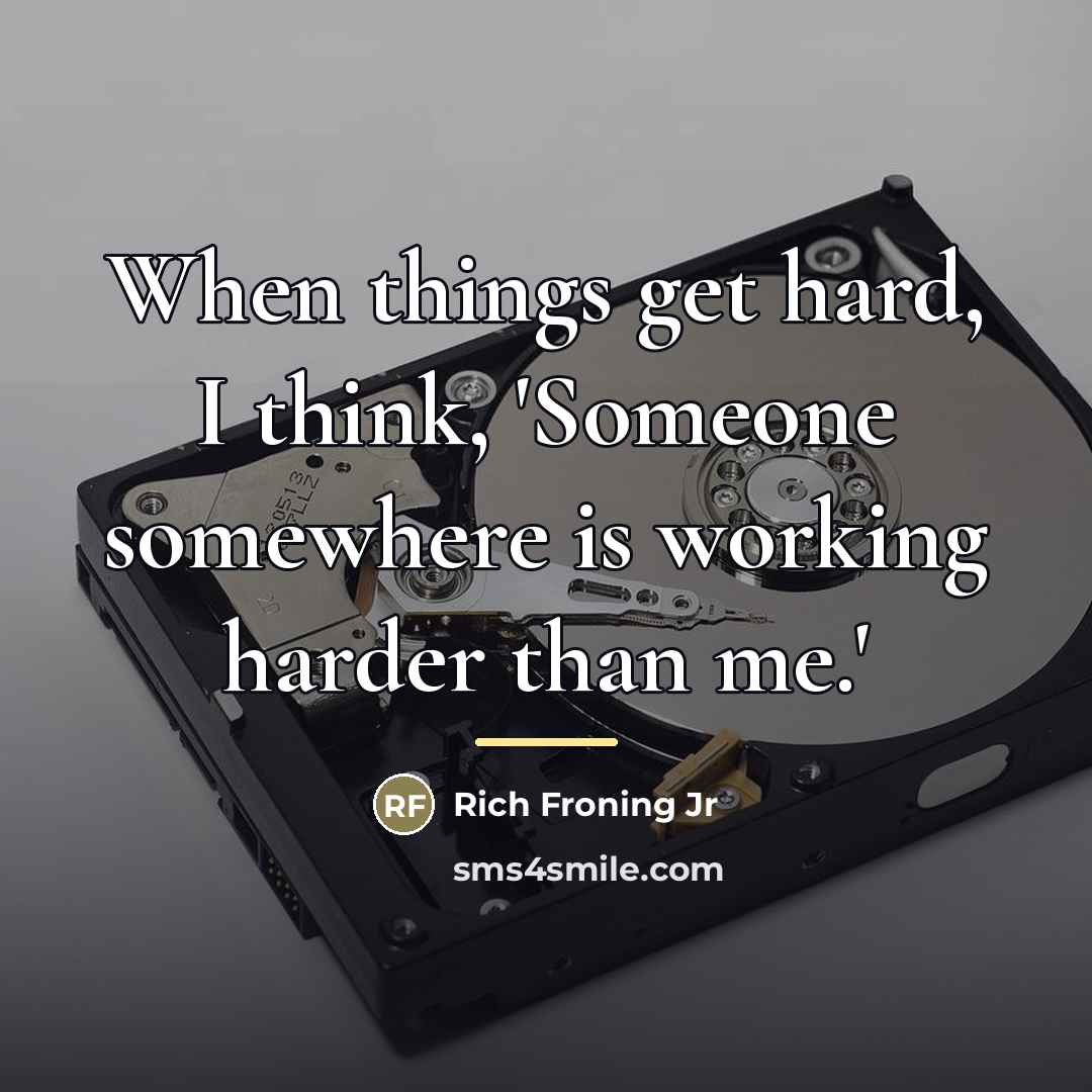 “When things get hard, I think, 'Someone somewhere is working…” quote by Rich Froning Jr